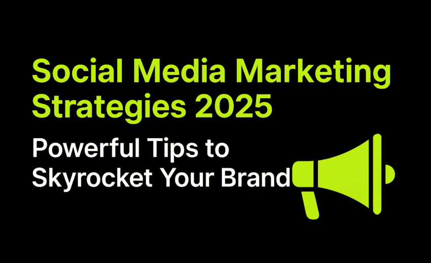 Social Media Marketing Strategies 2025: Powerful Tips to Skyrocket Your Brand