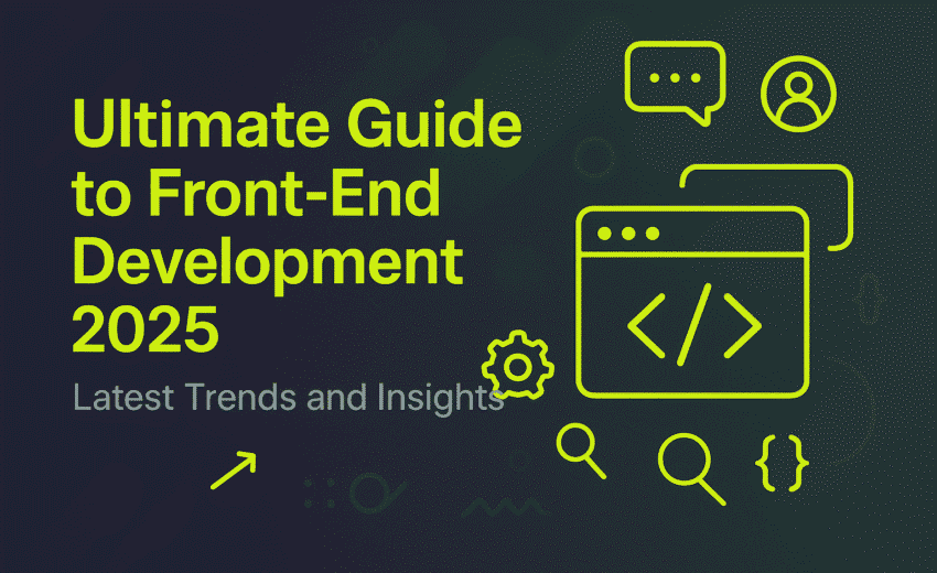 Ultimate Guide to Front-End Development 2025: Future Trends You Can’t Ignore