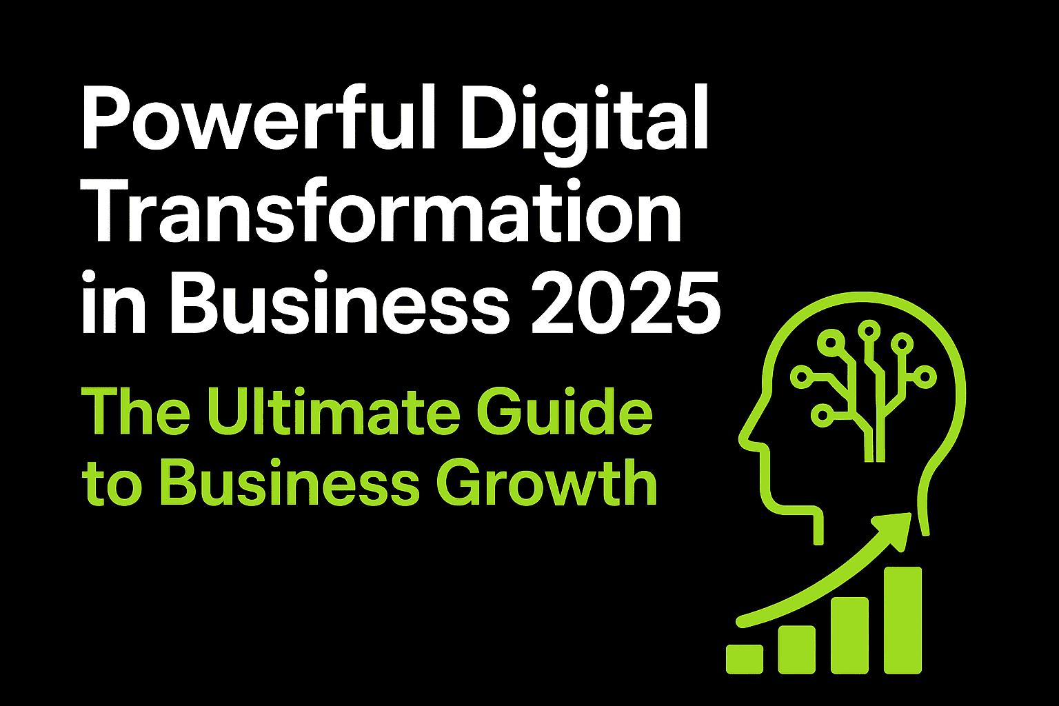 Black and lime green banner with the title 'Powerful Digital Transformation in Business 2025: The Ultimate Guide to Business Growth', featuring a human head with circuit brain icon and growth chart.